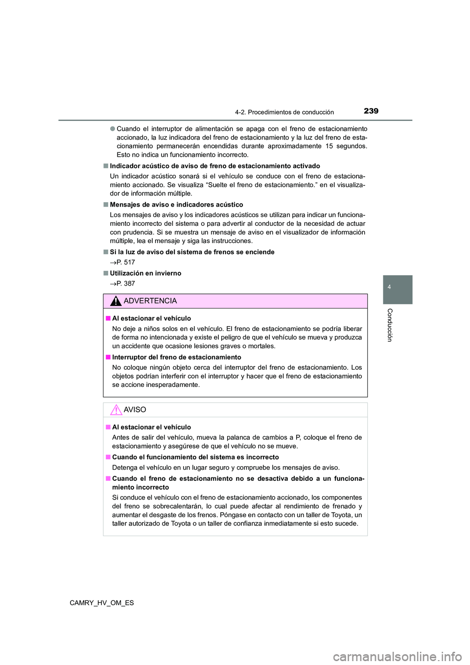 TOYOTA CAMRY 2023  Manual del propietario (in Spanish) 2394-2. Procedimientos de conducción
4
Conducción
CAMRY_HV_OM_ES 
● Cuando el interruptor de alimentación se apaga con el freno de estacionamiento 
accionado, la luz indicadora del freno de estac