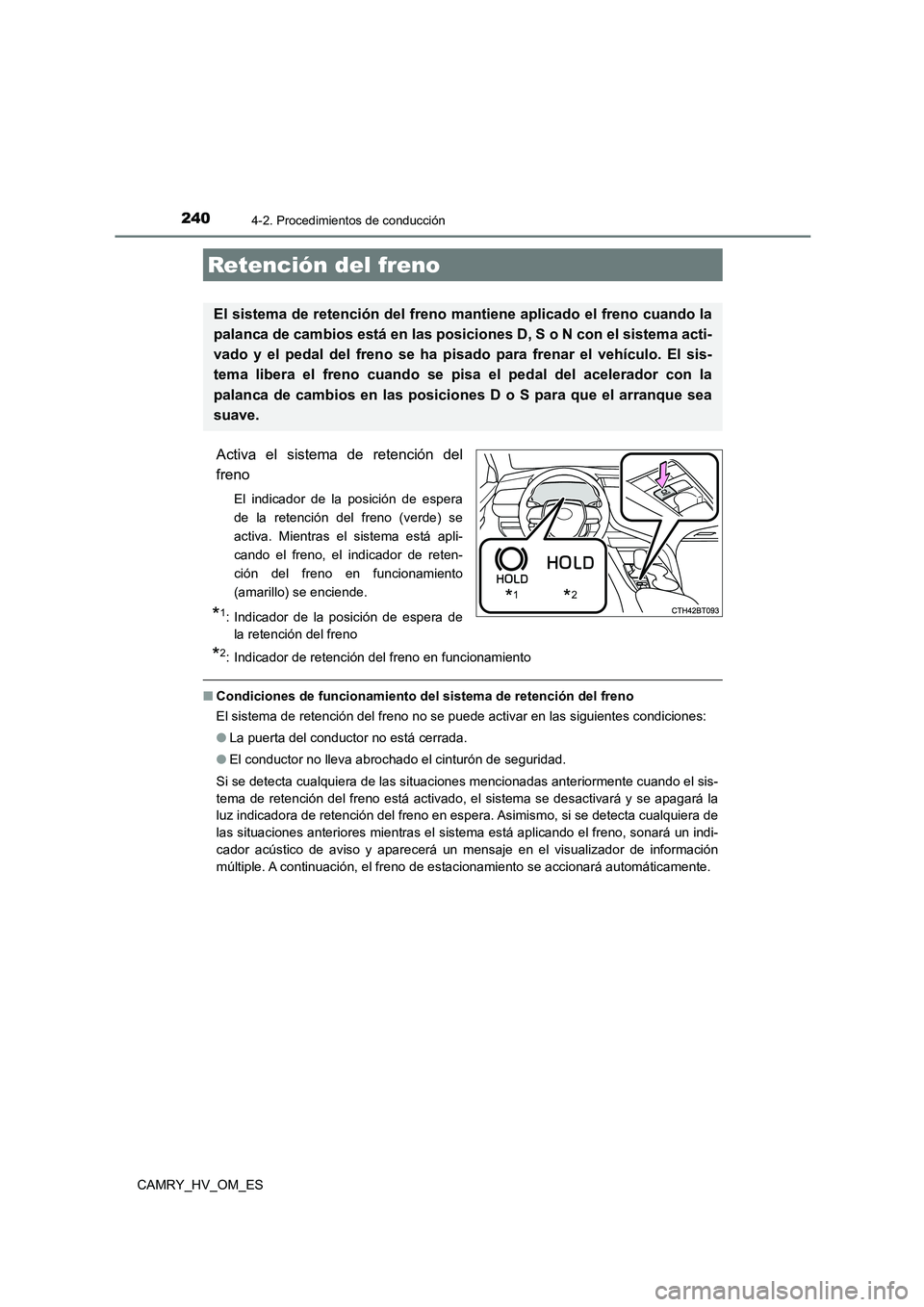 TOYOTA CAMRY 2023  Manual del propietario (in Spanish) 2404-2. Procedimientos de conducción
CAMRY_HV_OM_ES
Activa el sistema de retención del 
freno
El indicador de la posición de espera 
de la retención del freno (verde) se
activa. Mientras el sistem