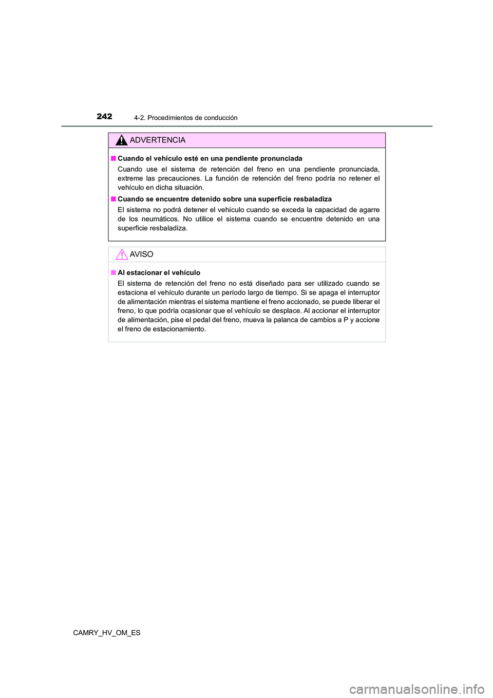 TOYOTA CAMRY 2023  Manual del propietario (in Spanish) 2424-2. Procedimientos de conducción
CAMRY_HV_OM_ES
ADVERTENCIA
■Cuando el vehículo esté en una pendiente pronunciada 
Cuando use el sistema de retención del freno en una pendiente pronunciada, 