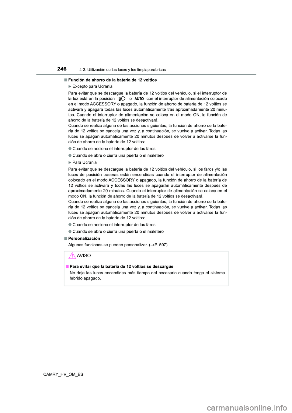 TOYOTA CAMRY 2023  Manual del propietario (in Spanish) 2464-3. Utilización de las luces y los limpiaparabrisas
CAMRY_HV_OM_ES 
■ Función de ahorro de la batería de 12 voltios
Excepto para Ucrania 
Para evitar que se descargue la batería de 12 vol