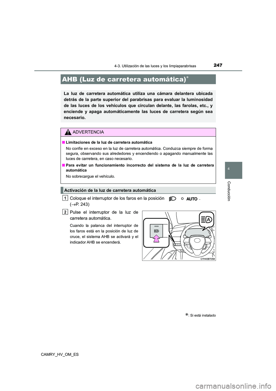 TOYOTA CAMRY 2023  Manual del propietario (in Spanish) 2474-3. Utilización de las luces y los limpiaparabrisas
4
Conducción
CAMRY_HV_OM_ES
Coloque el interruptor de los faros en la posición   o  .  
( P. 243) 
Pulse el interruptor de la luz de 
carr