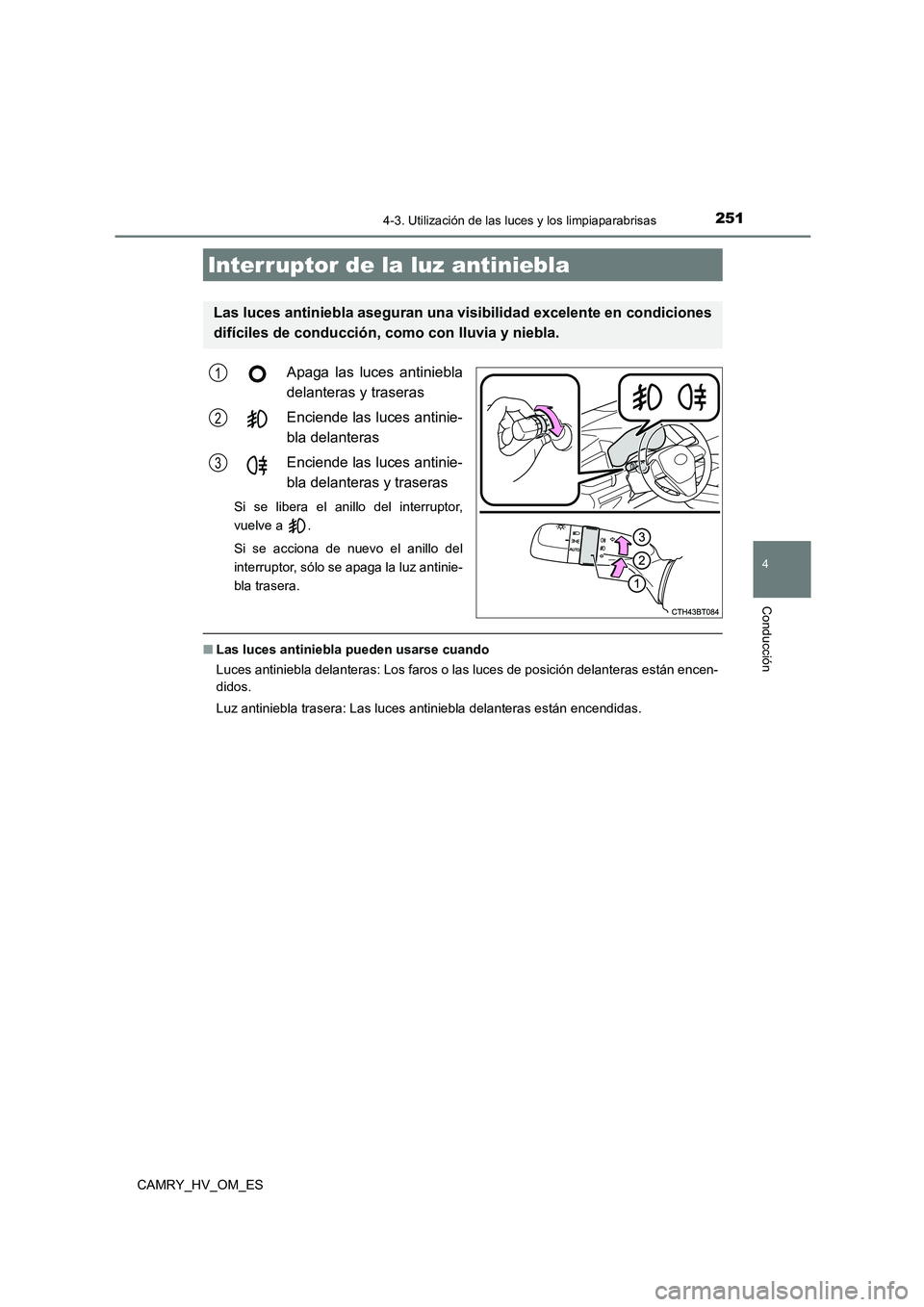 TOYOTA CAMRY 2023  Manual del propietario (in Spanish) 2514-3. Utilización de las luces y los limpiaparabrisas
4
Conducción
CAMRY_HV_OM_ES
Apaga las luces antiniebla 
delanteras y traseras 
Enciende las luces antinie- 
bla delanteras 
Enciende las luces