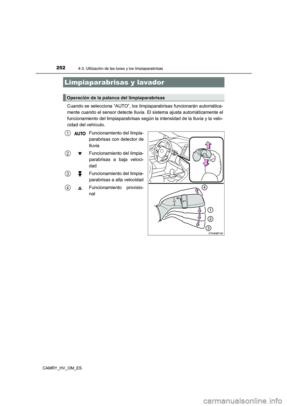 TOYOTA CAMRY 2023  Manual del propietario (in Spanish) 2524-3. Utilización de las luces y los limpiaparabrisas
CAMRY_HV_OM_ES
Cuando se selecciona “AUTO”, los limpiaparabrisas funcionarán automática- 
mente cuando el sensor detecte lluvia. El siste