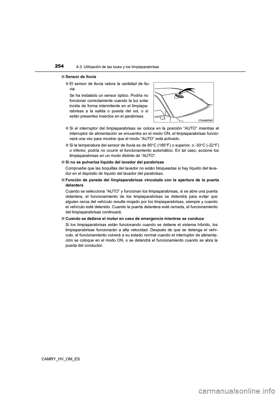 TOYOTA CAMRY 2023  Manual del propietario (in Spanish) 2544-3. Utilización de las luces y los limpiaparabrisas
CAMRY_HV_OM_ES 
■ Sensor de lluvia 
● Si el interruptor del limpiaparabrisas se coloca en la posición “AUTO” mientras el 
interruptor 