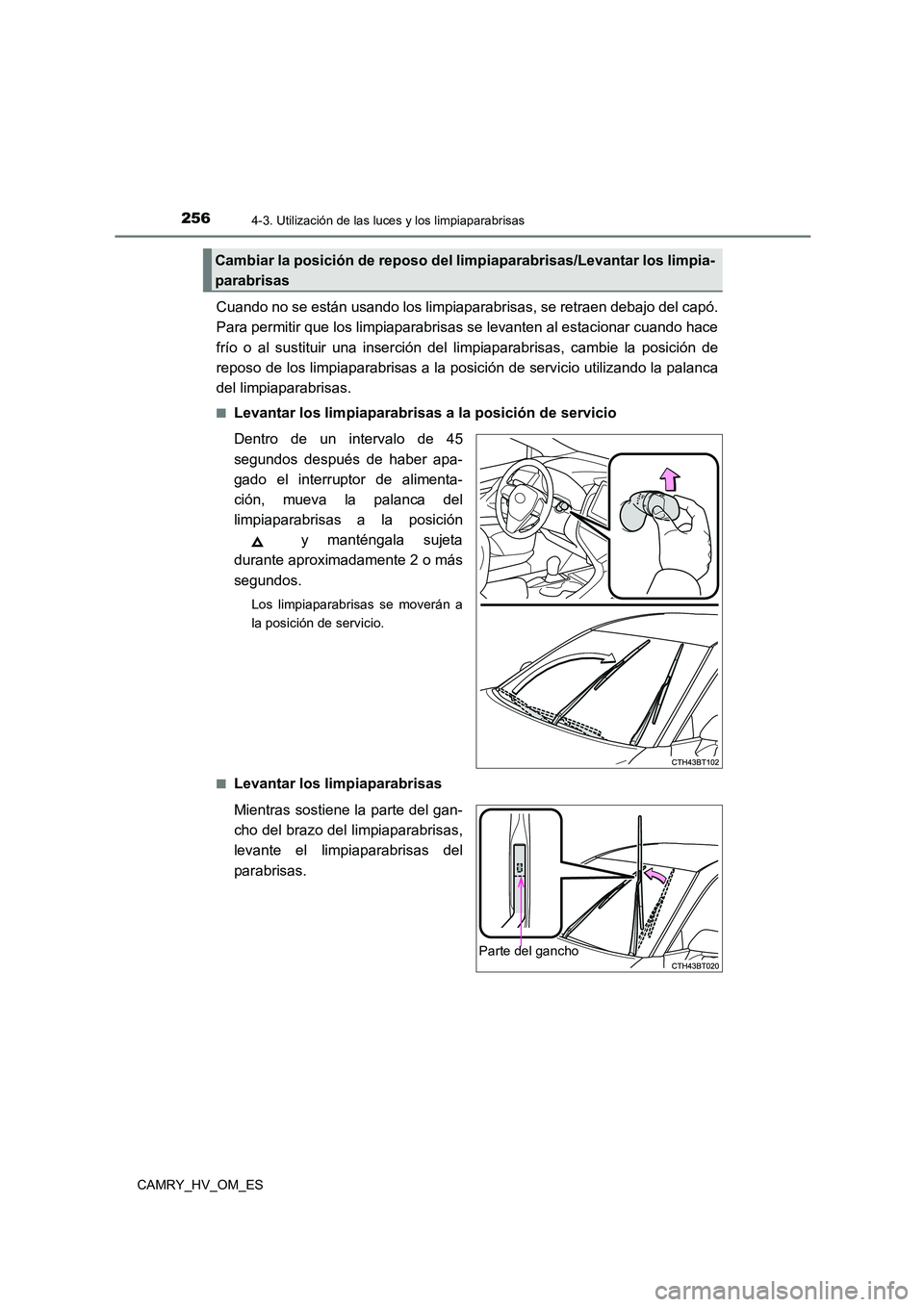 TOYOTA CAMRY 2023  Manual del propietario (in Spanish) 2564-3. Utilización de las luces y los limpiaparabrisas
CAMRY_HV_OM_ES
Cuando no se están usando los limpiaparabrisas, se retraen debajo del capó. 
Para permitir que los limpiaparabrisas se levante