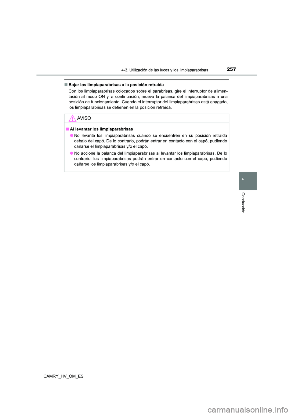 TOYOTA CAMRY 2023  Manual del propietario (in Spanish) 2574-3. Utilización de las luces y los limpiaparabrisas
4
Conducción
CAMRY_HV_OM_ES
■Bajar los limpiaparabrisas a la posición retraída 
Con los limpiaparabrisas colocados sobre el  parabrisas, g