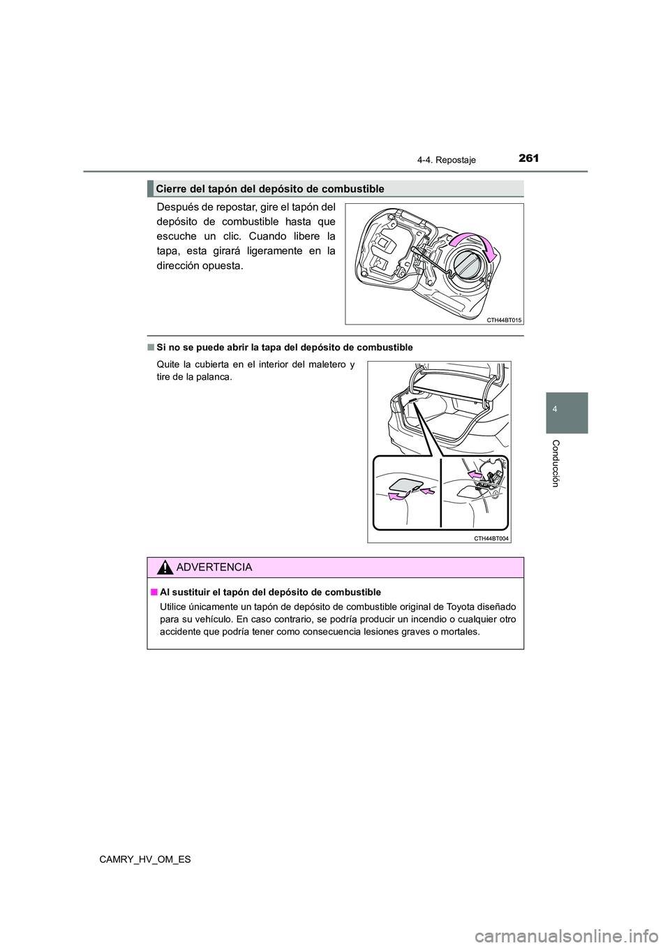 TOYOTA CAMRY 2023  Manual del propietario (in Spanish) 2614-4. Repostaje
4
Conducción
CAMRY_HV_OM_ES
Después de repostar, gire el tapón del 
depósito de combustible hasta que 
escuche un clic. Cuando libere la 
tapa, esta girará ligeramente en la
dir