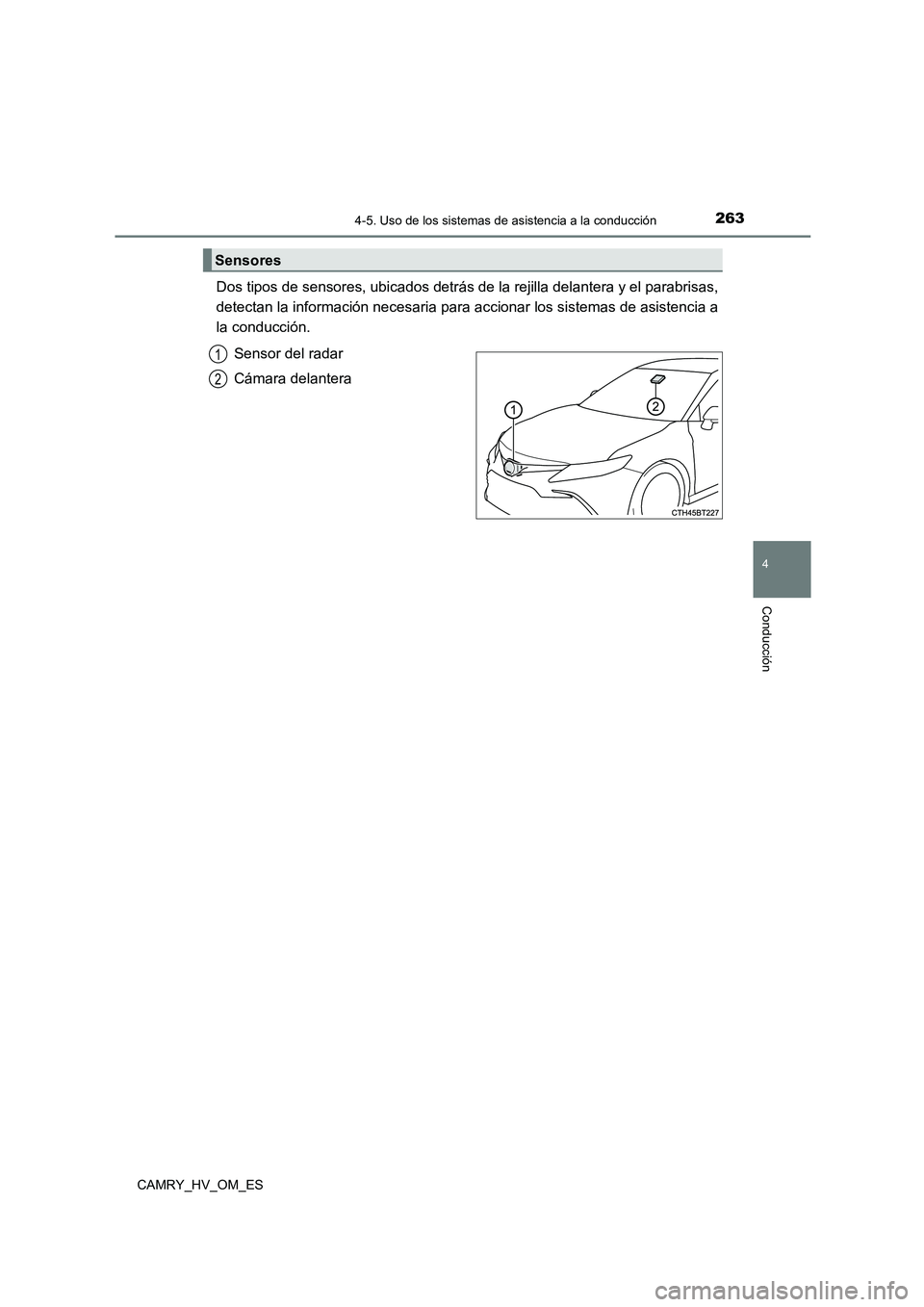 TOYOTA CAMRY 2023  Manual del propietario (in Spanish) 2634-5. Uso de los sistemas de asistencia a la conducción
4
Conducción
CAMRY_HV_OM_ES
Dos tipos de sensores, ubicados detrás de la rejilla delantera y el parabrisas, 
detectan la información neces