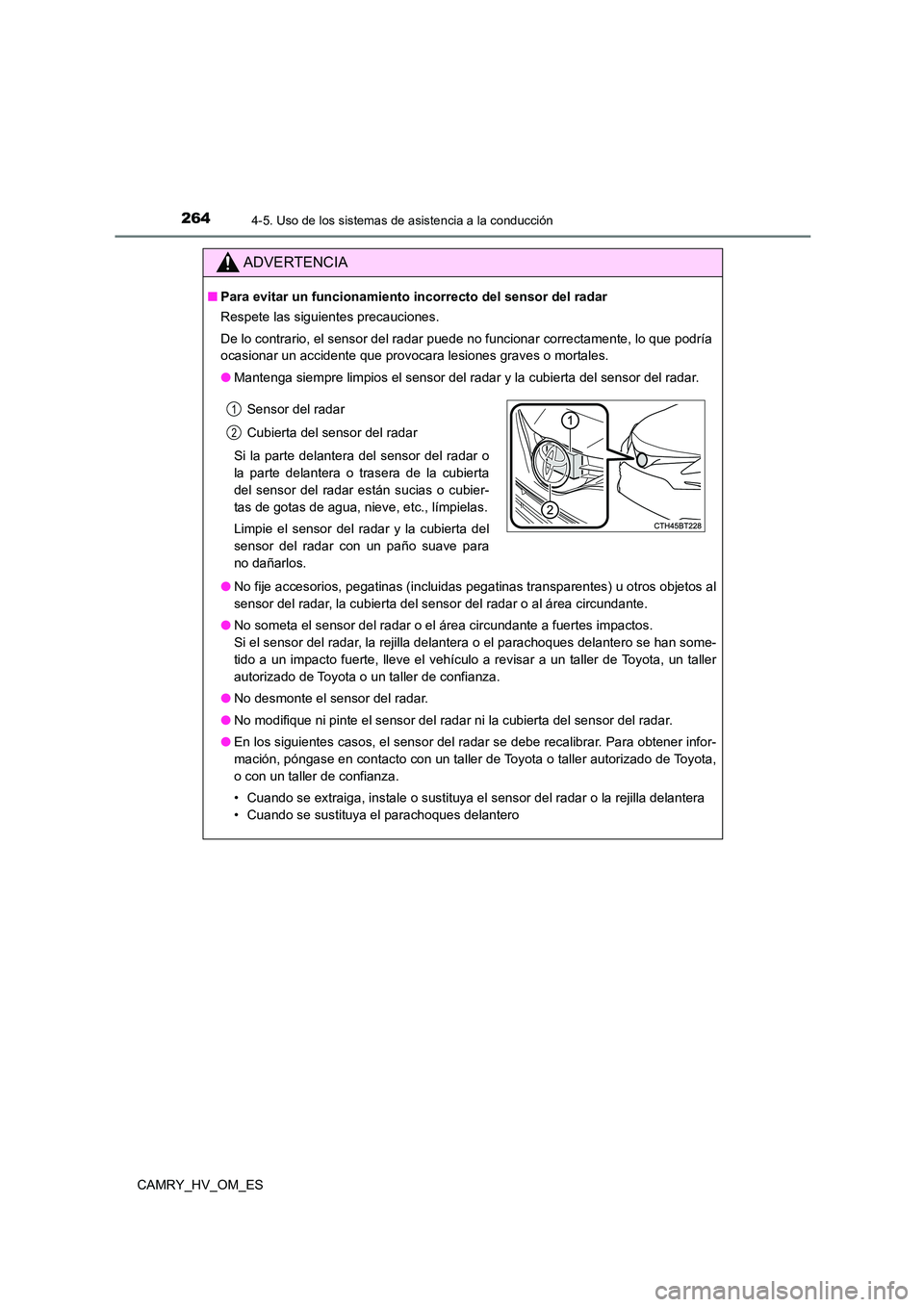 TOYOTA CAMRY 2023  Manual del propietario (in Spanish) 2644-5. Uso de los sistemas de asistencia a la conducción
CAMRY_HV_OM_ES
ADVERTENCIA
■Para evitar un funcionamiento incorrecto del sensor del radar 
Respete las siguientes precauciones. 
De lo cont