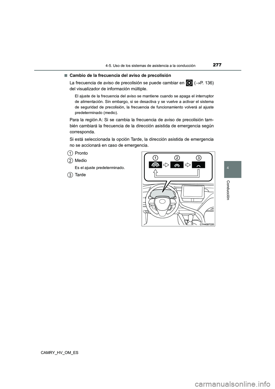 TOYOTA CAMRY 2023 Manual del propietario (in Spanish) 2774-5. Uso de los sistemas de asistencia a la conducción
4
Conducción
CAMRY_HV_OM_ES
■Cambio de la frecuencia del aviso de precolisión
La frecuencia de aviso de precolisión se puede cambiar e TOYOTA CAMRY 2023 Manual del propietario (in Spanish) 2774-5. Uso de los sistemas de asistencia a la conducción
4
Conducción
CAMRY_HV_OM_ES
■Cambio de la frecuencia del aviso de precolisión
La frecuencia de aviso de precolisión se puede cambiar e