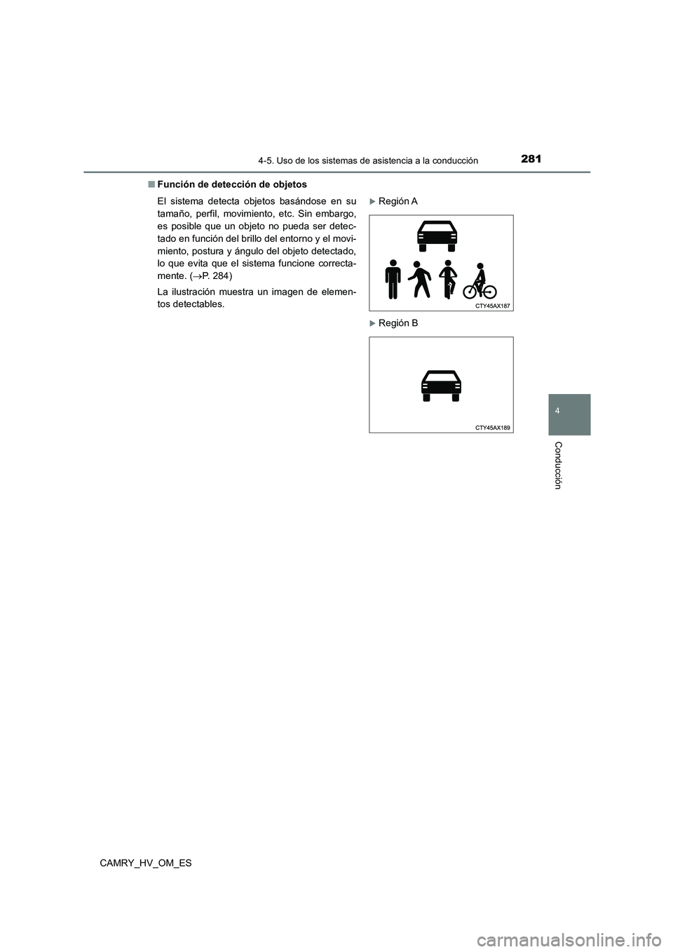 TOYOTA CAMRY 2023 Manual del propietario (in Spanish) 2814-5. Uso de los sistemas de asistencia a la conducción
4
Conducción
CAMRY_HV_OM_ES
■ Función de detección de objetos
El sistema detecta objetos basándose en su
tamaño, perfil, movimiento TOYOTA CAMRY 2023 Manual del propietario (in Spanish) 2814-5. Uso de los sistemas de asistencia a la conducción
4
Conducción
CAMRY_HV_OM_ES
■ Función de detección de objetos
El sistema detecta objetos basándose en su
tamaño, perfil, movimiento