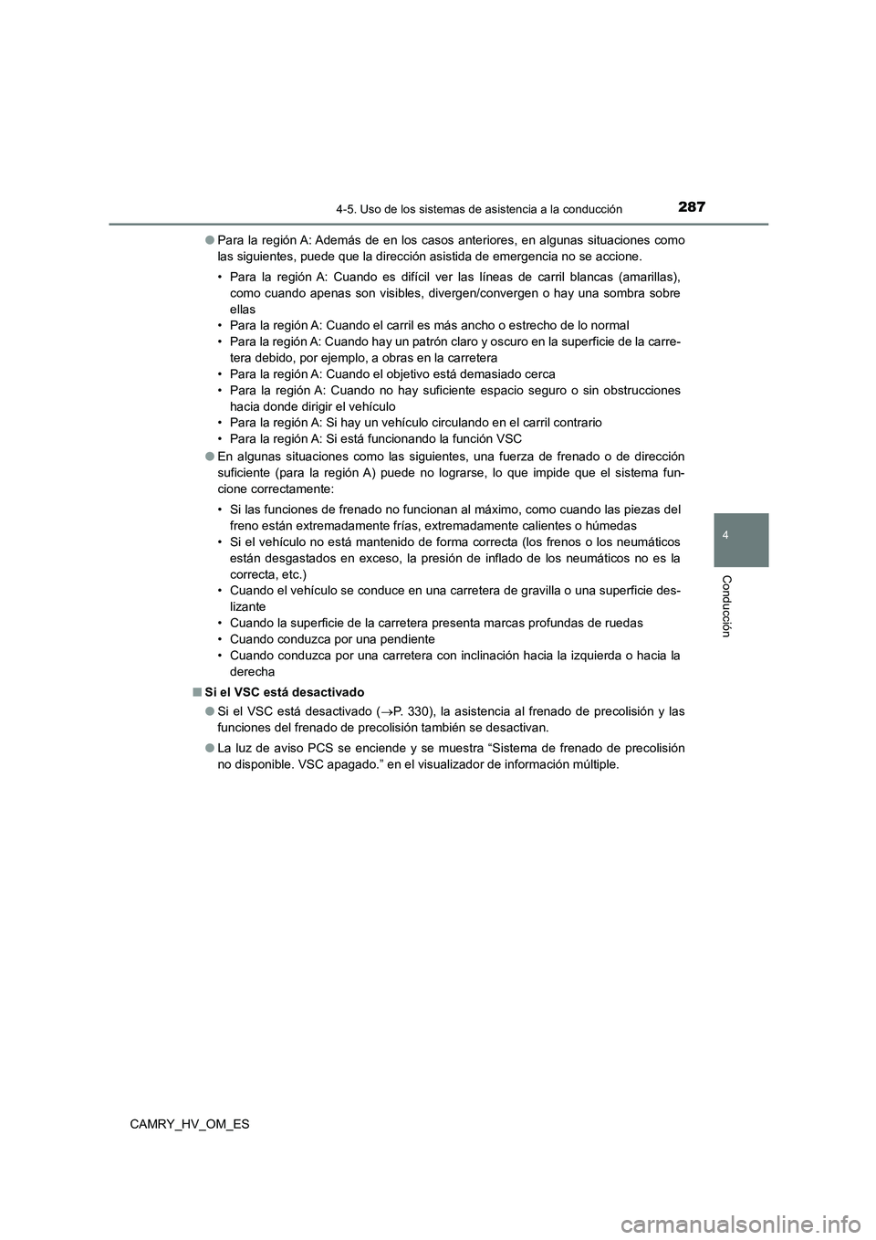 TOYOTA CAMRY 2023 Manual del propietario (in Spanish) 2874-5. Uso de los sistemas de asistencia a la conducción
4
Conducción
CAMRY_HV_OM_ES
● Para la región A: Además de en los casos anteriores, en algunas situaciones como
las siguientes, puede q TOYOTA CAMRY 2023 Manual del propietario (in Spanish) 2874-5. Uso de los sistemas de asistencia a la conducción
4
Conducción
CAMRY_HV_OM_ES
● Para la región A: Además de en los casos anteriores, en algunas situaciones como
las siguientes, puede q