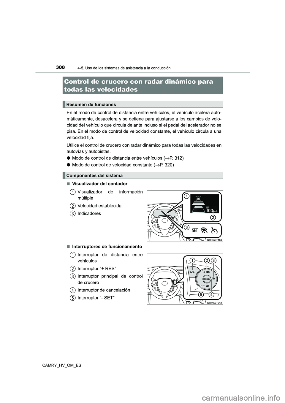 TOYOTA CAMRY 2023 Manual del propietario (in Spanish) 3084-5. Uso de los sistemas de asistencia a la conducción
CAMRY_HV_OM_ES
En el modo de control de distancia entre vehículos, el vehículo acelera auto-
máticamente, desacelera y se detiene para aj TOYOTA CAMRY 2023 Manual del propietario (in Spanish) 3084-5. Uso de los sistemas de asistencia a la conducción
CAMRY_HV_OM_ES
En el modo de control de distancia entre vehículos, el vehículo acelera auto-
máticamente, desacelera y se detiene para aj