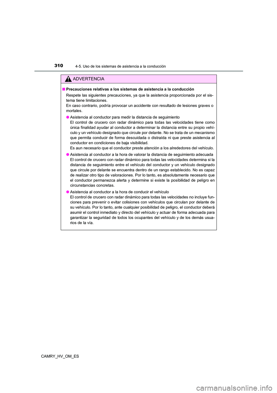 TOYOTA CAMRY 2023  Manual del propietario (in Spanish) 3104-5. Uso de los sistemas de asistencia a la conducción
CAMRY_HV_OM_ES
ADVERTENCIA
■Precauciones relativas a los sistemas de asistencia a la conducción 
Respete las siguientes precauciones, ya q