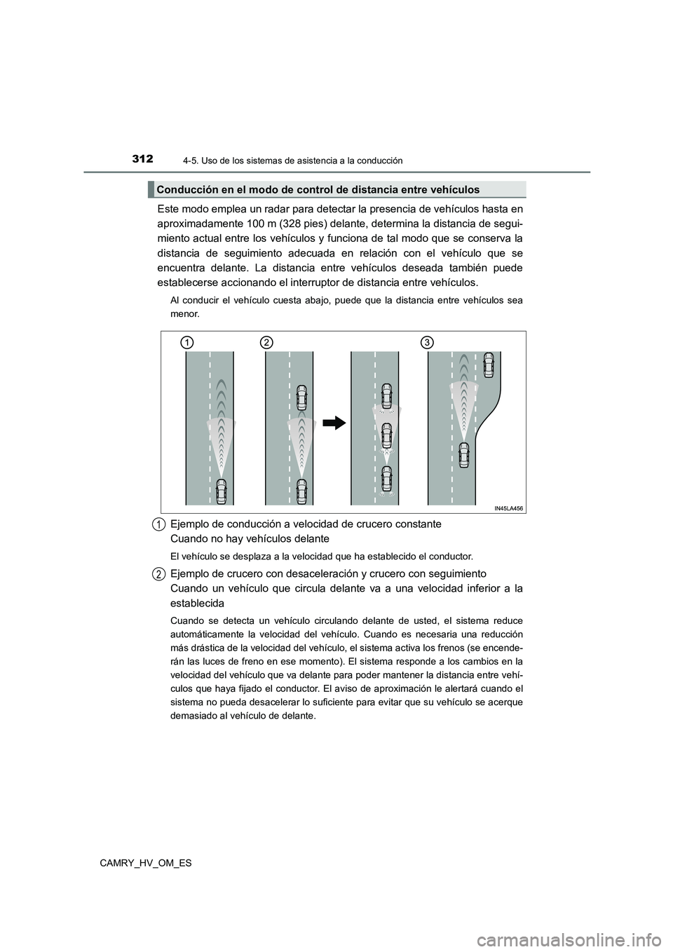 TOYOTA CAMRY 2023  Manual del propietario (in Spanish) 3124-5. Uso de los sistemas de asistencia a la conducción
CAMRY_HV_OM_ES
Este modo emplea un radar para detectar la presencia de vehículos hasta en 
aproximadamente 100 m (328 pies) delante, determi