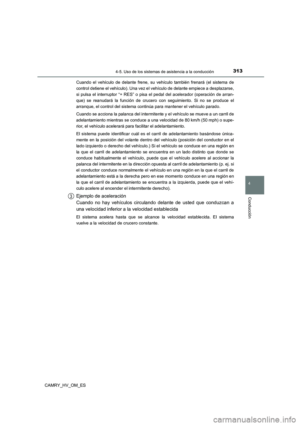 TOYOTA CAMRY 2023  Manual del propietario (in Spanish) 3134-5. Uso de los sistemas de asistencia a la conducción
4
Conducción
CAMRY_HV_OM_ES 
Cuando el vehículo de delante frene, su vehículo también frenará (el sistema de 
control detiene el vehícu