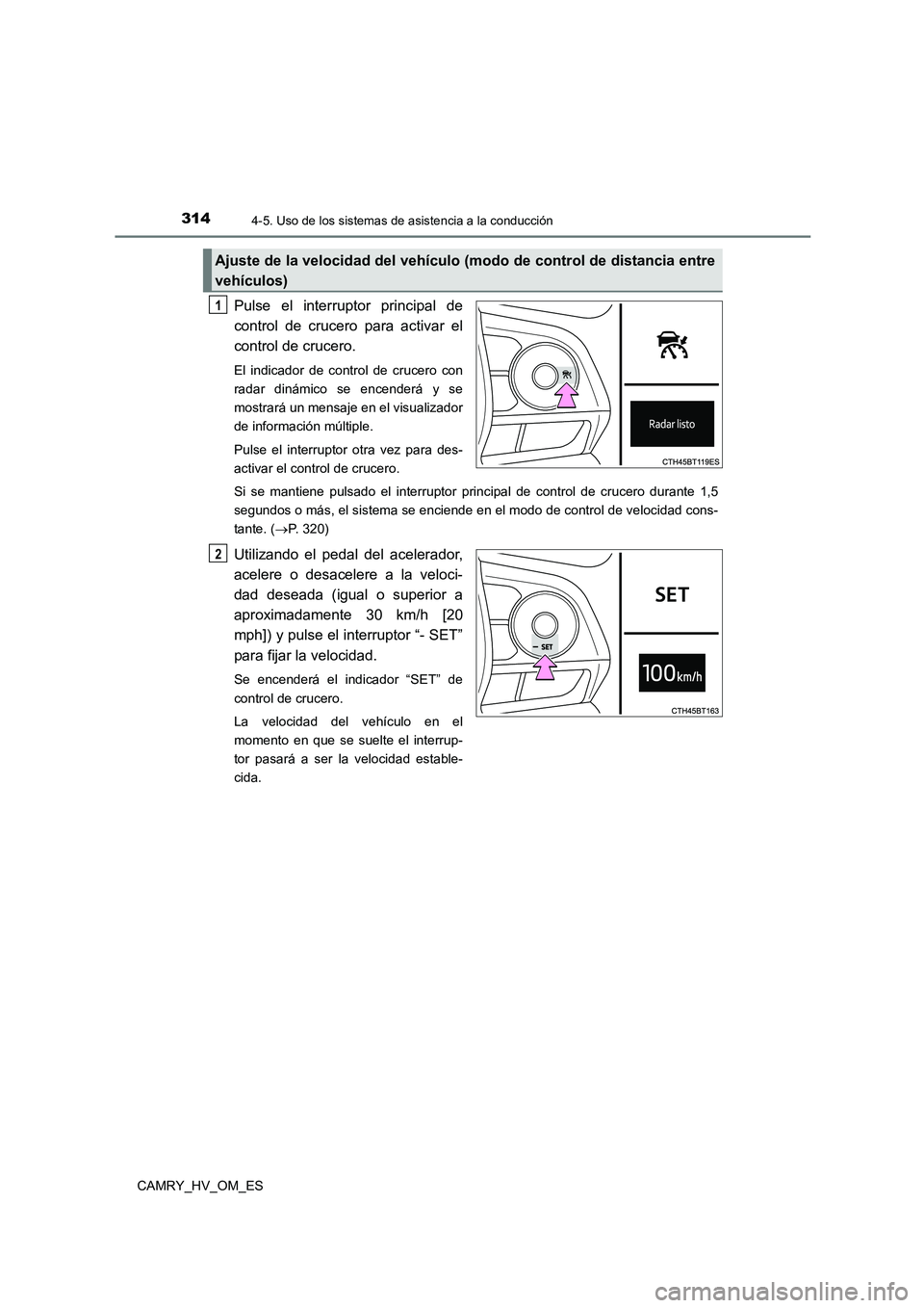 TOYOTA CAMRY 2023  Manual del propietario (in Spanish) 3144-5. Uso de los sistemas de asistencia a la conducción
CAMRY_HV_OM_ES
Pulse el interruptor principal de 
control de crucero para activar el 
control de crucero.
El indicador de control de crucero 