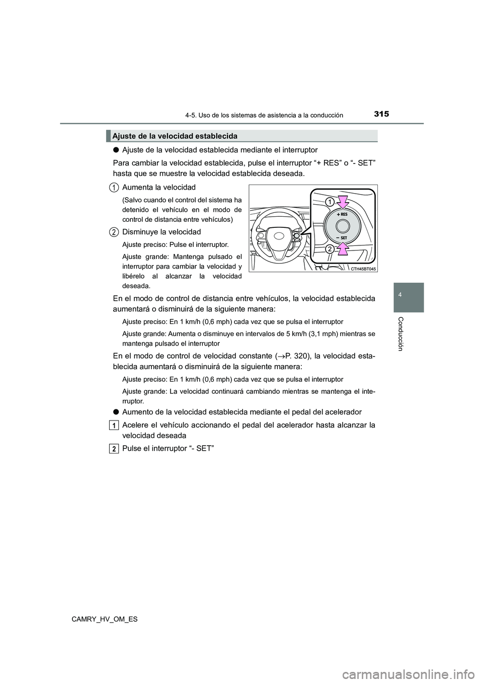 TOYOTA CAMRY 2023  Manual del propietario (in Spanish) 3154-5. Uso de los sistemas de asistencia a la conducción
4
Conducción
CAMRY_HV_OM_ES
●Ajuste de la velocidad establecida mediante el interruptor 
Para cambiar la velocidad establecida, pulse el i