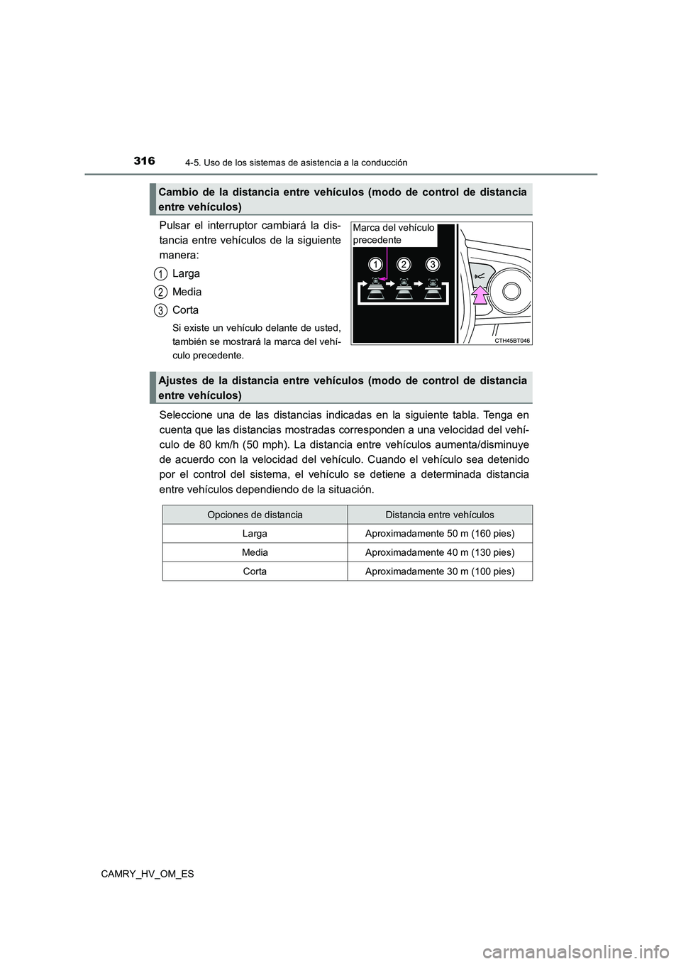 TOYOTA CAMRY 2023  Manual del propietario (in Spanish) 3164-5. Uso de los sistemas de asistencia a la conducción
CAMRY_HV_OM_ES
Pulsar el interruptor cambiará la dis- 
tancia entre vehículos de la siguiente 
manera: 
Larga 
Media 
Corta
Si existe un ve