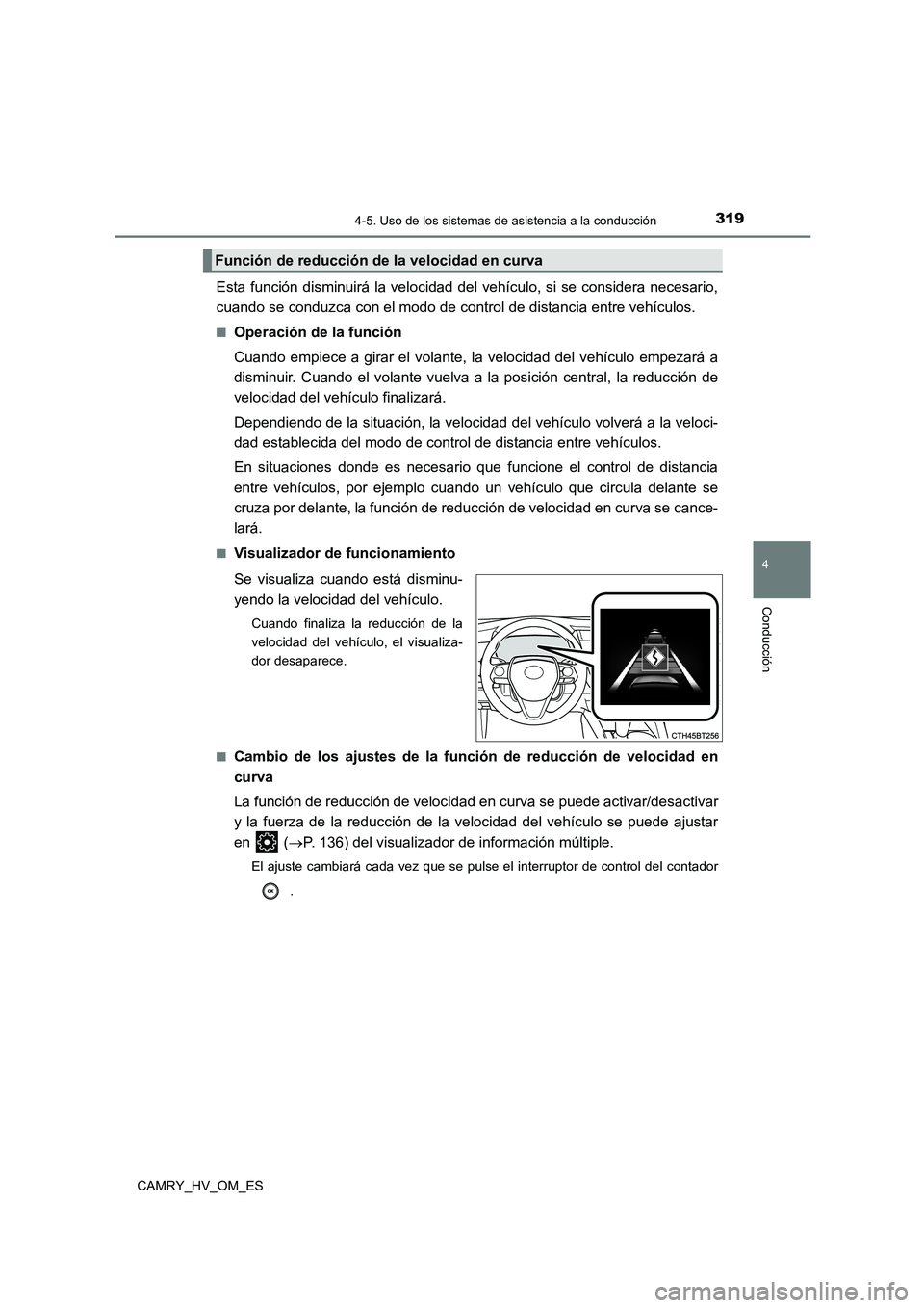 TOYOTA CAMRY 2023 Manual del propietario (in Spanish) 3194-5. Uso de los sistemas de asistencia a la conducción
4
Conducción
CAMRY_HV_OM_ES
Esta función disminuirá la velocidad del vehículo, si se considera necesario,
cuando se conduzca con el modo TOYOTA CAMRY 2023 Manual del propietario (in Spanish) 3194-5. Uso de los sistemas de asistencia a la conducción
4
Conducción
CAMRY_HV_OM_ES
Esta función disminuirá la velocidad del vehículo, si se considera necesario,
cuando se conduzca con el modo