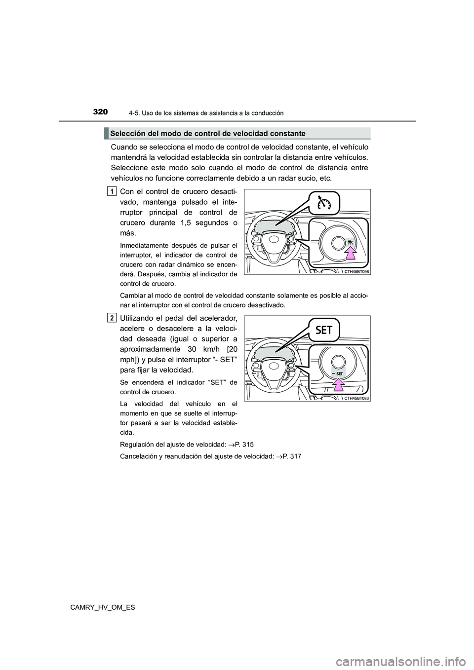 TOYOTA CAMRY 2023 Manual del propietario (in Spanish) 3204-5. Uso de los sistemas de asistencia a la conducción
CAMRY_HV_OM_ES
Cuando se selecciona el modo de control de velocidad constante, el vehículo
mantendrá la velocidad establecida sin controla TOYOTA CAMRY 2023 Manual del propietario (in Spanish) 3204-5. Uso de los sistemas de asistencia a la conducción
CAMRY_HV_OM_ES
Cuando se selecciona el modo de control de velocidad constante, el vehículo
mantendrá la velocidad establecida sin controla