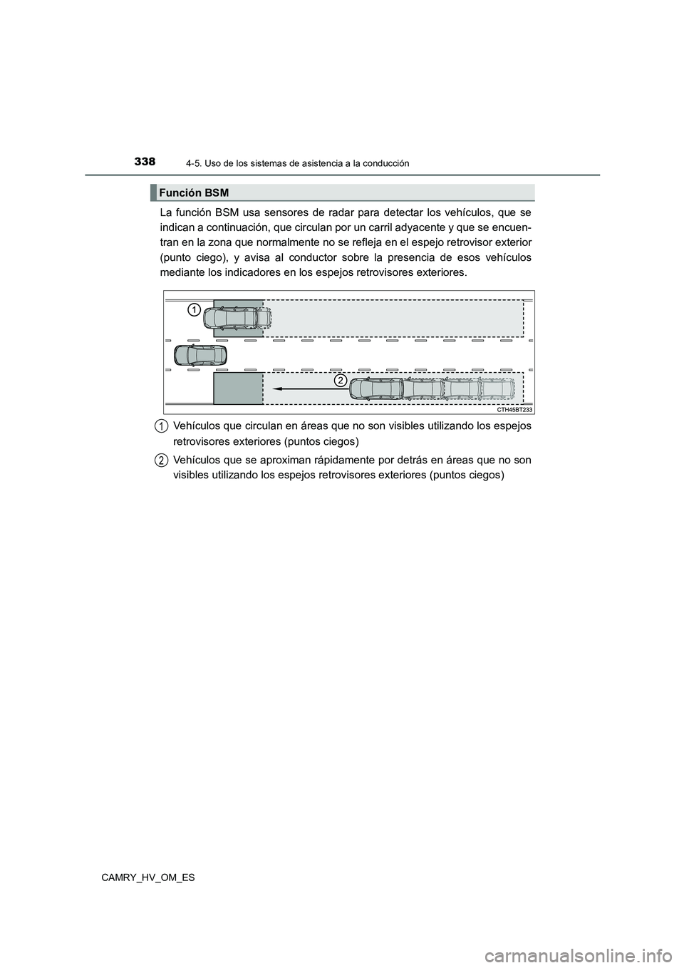 TOYOTA CAMRY 2023 Manual del propietario (in Spanish) 3384-5. Uso de los sistemas de asistencia a la conducción
CAMRY_HV_OM_ES
La función BSM usa sensores de radar para detectar los vehículos, que se
indican a continuación, que circulan por un carri TOYOTA CAMRY 2023 Manual del propietario (in Spanish) 3384-5. Uso de los sistemas de asistencia a la conducción
CAMRY_HV_OM_ES
La función BSM usa sensores de radar para detectar los vehículos, que se
indican a continuación, que circulan por un carri
