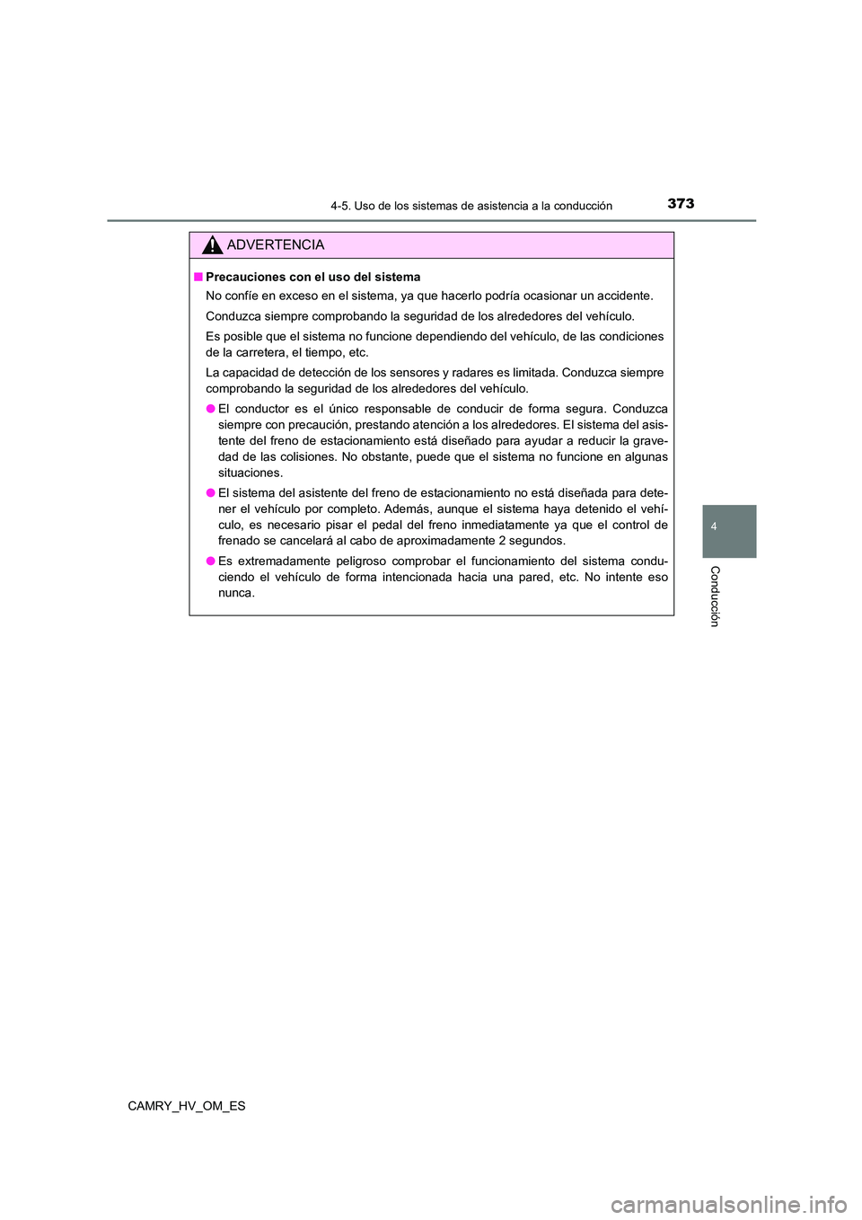 TOYOTA CAMRY 2023 Manual del propietario (in Spanish) 3734-5. Uso de los sistemas de asistencia a la conducción
4
Conducción
CAMRY_HV_OM_ES
ADVERTENCIA
■Precauciones con el uso del sistema
No confíe en exceso en el sistema, ya que hacerlo podría o TOYOTA CAMRY 2023 Manual del propietario (in Spanish) 3734-5. Uso de los sistemas de asistencia a la conducción
4
Conducción
CAMRY_HV_OM_ES
ADVERTENCIA
■Precauciones con el uso del sistema
No confíe en exceso en el sistema, ya que hacerlo podría o