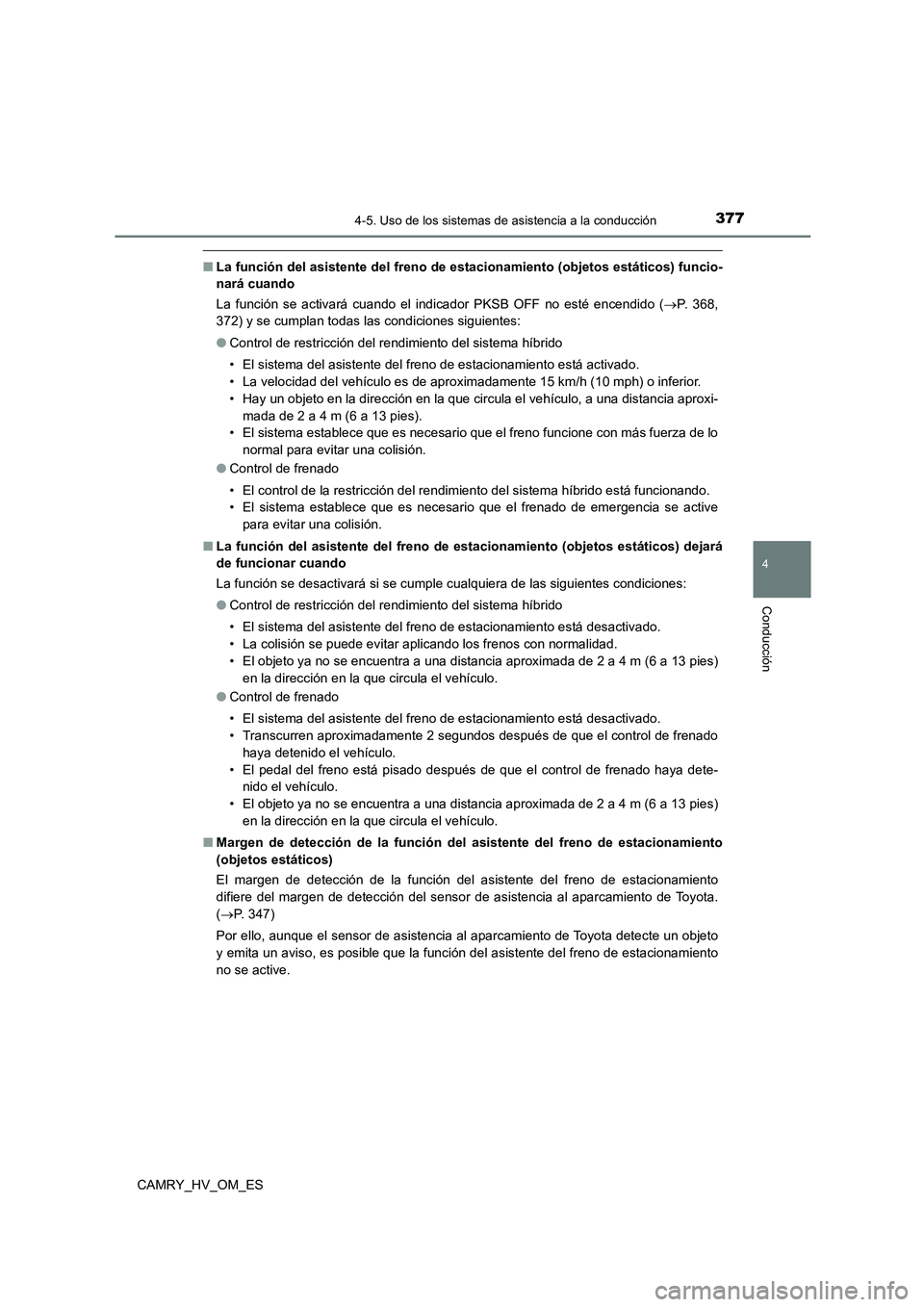 TOYOTA CAMRY 2023 Manual del propietario (in Spanish) 3774-5. Uso de los sistemas de asistencia a la conducción
4
Conducción
CAMRY_HV_OM_ES
■La función del asistente del freno de estacionamiento (objetos estáticos) funcio-
nará cuando
La funció TOYOTA CAMRY 2023 Manual del propietario (in Spanish) 3774-5. Uso de los sistemas de asistencia a la conducción
4
Conducción
CAMRY_HV_OM_ES
■La función del asistente del freno de estacionamiento (objetos estáticos) funcio-
nará cuando
La funció