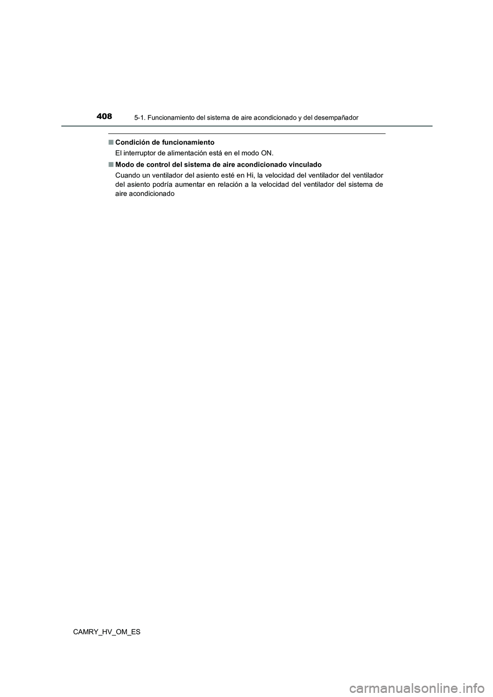 TOYOTA CAMRY 2023 Manual del propietario (in Spanish) 4085-1. Funcionamiento del sistema de aire acondicionado y del desempañador
CAMRY_HV_OM_ES
■Condición de funcionamiento
El interruptor de alimentación está en el modo ON.
■ Modo de control d TOYOTA CAMRY 2023 Manual del propietario (in Spanish) 4085-1. Funcionamiento del sistema de aire acondicionado y del desempañador
CAMRY_HV_OM_ES
■Condición de funcionamiento
El interruptor de alimentación está en el modo ON.
■ Modo de control d