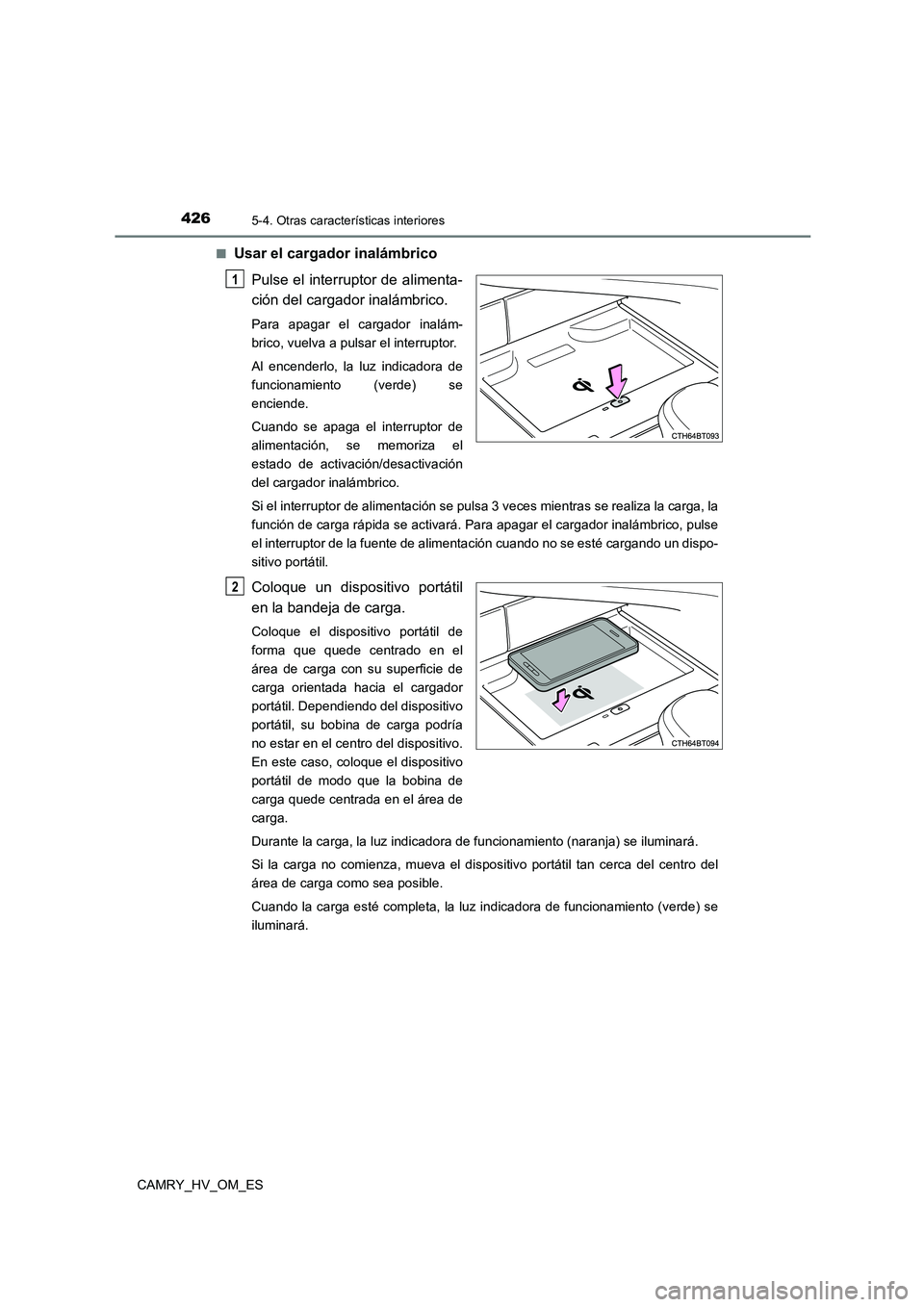TOYOTA CAMRY 2023 Manual del propietario (in Spanish) 4265-4. Otras características interiores
CAMRY_HV_OM_ES
■Usar el cargador inalámbrico
Pulse el interruptor de alimenta-
ción del cargador inalámbrico.
Para apagar el cargador inalám-
brico, TOYOTA CAMRY 2023 Manual del propietario (in Spanish) 4265-4. Otras características interiores
CAMRY_HV_OM_ES
■Usar el cargador inalámbrico
Pulse el interruptor de alimenta-
ción del cargador inalámbrico.
Para apagar el cargador inalám-
brico,