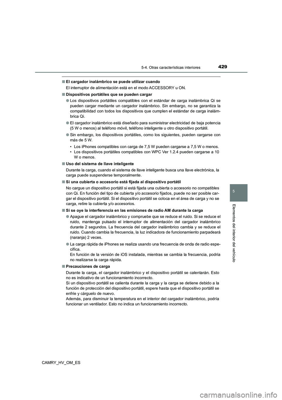 TOYOTA CAMRY 2023 Manual del propietario (in Spanish) 4295-4. Otras características interiores
5
Elementos del interior del vehículo
CAMRY_HV_OM_ES
■El cargador inalámbrico se puede utilizar cuando
El interruptor de alimentación está en el modo A TOYOTA CAMRY 2023 Manual del propietario (in Spanish) 4295-4. Otras características interiores
5
Elementos del interior del vehículo
CAMRY_HV_OM_ES
■El cargador inalámbrico se puede utilizar cuando
El interruptor de alimentación está en el modo A