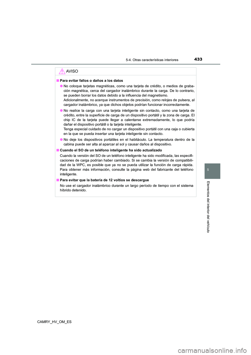 TOYOTA CAMRY 2023 Manual del propietario (in Spanish) 4335-4. Otras características interiores
5
Elementos del interior del vehículo
CAMRY_HV_OM_ES
AV I S O
■Para evitar fallos o daños a los datos
● No coloque tarjetas magnéticas, como una tarje TOYOTA CAMRY 2023 Manual del propietario (in Spanish) 4335-4. Otras características interiores
5
Elementos del interior del vehículo
CAMRY_HV_OM_ES
AV I S O
■Para evitar fallos o daños a los datos
● No coloque tarjetas magnéticas, como una tarje