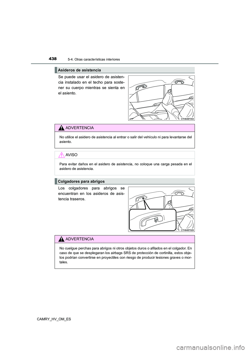 TOYOTA CAMRY 2023 Manual del propietario (in Spanish) 4385-4. Otras características interiores
CAMRY_HV_OM_ES
Se puede usar el asidero de asisten-
cia instalado en el techo para soste-
ner su cuerpo mientras se sienta en
el asiento.
Los colgadores p TOYOTA CAMRY 2023 Manual del propietario (in Spanish) 4385-4. Otras características interiores
CAMRY_HV_OM_ES
Se puede usar el asidero de asisten-
cia instalado en el techo para soste-
ner su cuerpo mientras se sienta en
el asiento.
Los colgadores p
