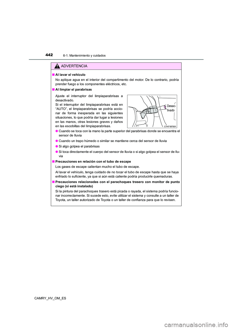 TOYOTA CAMRY 2023 Manual del propietario (in Spanish) 4426-1. Mantenimiento y cuidados
CAMRY_HV_OM_ES
ADVERTENCIA
■Al lavar el vehículo
No aplique agua en el interior del compartimento del motor. De lo contrario, podría
prender fuego a los componen TOYOTA CAMRY 2023 Manual del propietario (in Spanish) 4426-1. Mantenimiento y cuidados
CAMRY_HV_OM_ES
ADVERTENCIA
■Al lavar el vehículo
No aplique agua en el interior del compartimento del motor. De lo contrario, podría
prender fuego a los componen