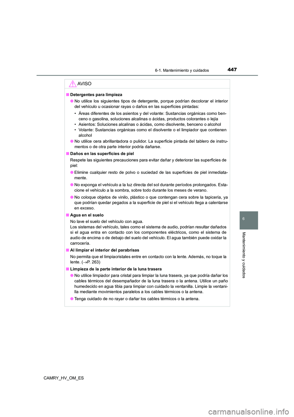 TOYOTA CAMRY 2023 Manual del propietario (in Spanish) 4476-1. Mantenimiento y cuidados
6
Mantenimiento y cuidados
CAMRY_HV_OM_ES
AV I S O
■Detergentes para limpieza
● No utilice los siguientes tipos de detergente, porque podrían decolorar el interi TOYOTA CAMRY 2023 Manual del propietario (in Spanish) 4476-1. Mantenimiento y cuidados
6
Mantenimiento y cuidados
CAMRY_HV_OM_ES
AV I S O
■Detergentes para limpieza
● No utilice los siguientes tipos de detergente, porque podrían decolorar el interi