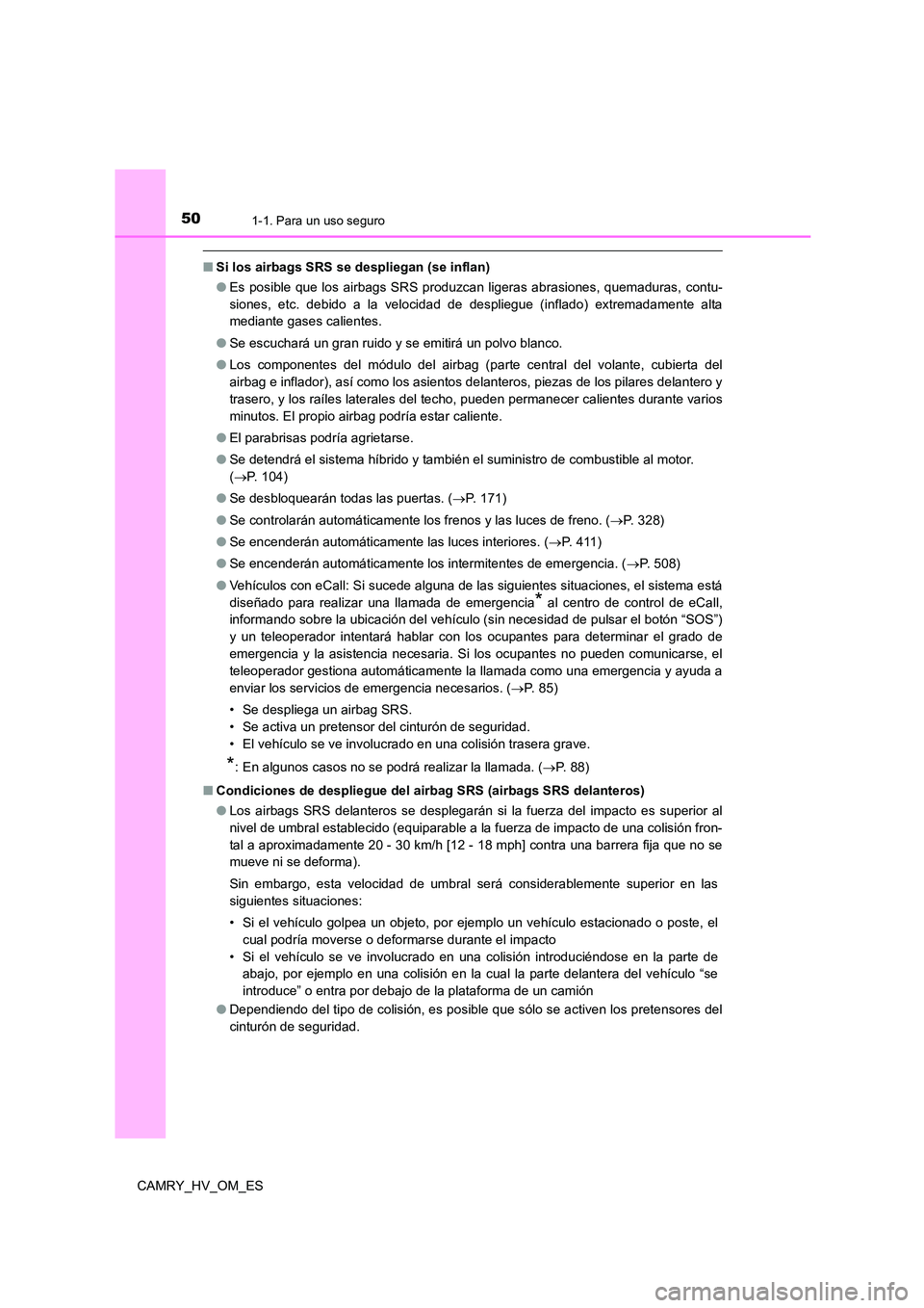 TOYOTA CAMRY 2023 Manual del propietario (in Spanish) 501-1. Para un uso seguro
CAMRY_HV_OM_ES
■Si los airbags SRS se despliegan (se inflan)
● Es posible que los airbags SRS produzcan ligeras abrasiones, quemaduras, contu-
siones, etc. debido a la TOYOTA CAMRY 2023 Manual del propietario (in Spanish) 501-1. Para un uso seguro
CAMRY_HV_OM_ES
■Si los airbags SRS se despliegan (se inflan)
● Es posible que los airbags SRS produzcan ligeras abrasiones, quemaduras, contu-
siones, etc. debido a la