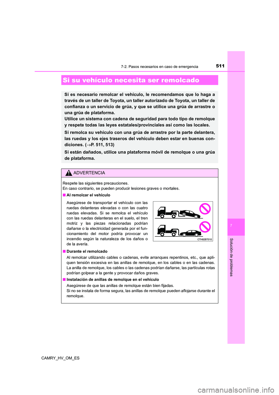 TOYOTA CAMRY 2023 Manual del propietario (in Spanish) 511
CAMRY_HV_OM_ES
7
Solución de problemas
7-2. Pasos necesarios en caso de emergencia
Si su vehículo necesita ser remolcado
Si es necesario remolcar el vehículo, le recomendamos que lo haga a
tra TOYOTA CAMRY 2023 Manual del propietario (in Spanish) 511
CAMRY_HV_OM_ES
7
Solución de problemas
7-2. Pasos necesarios en caso de emergencia
Si su vehículo necesita ser remolcado
Si es necesario remolcar el vehículo, le recomendamos que lo haga a
tra