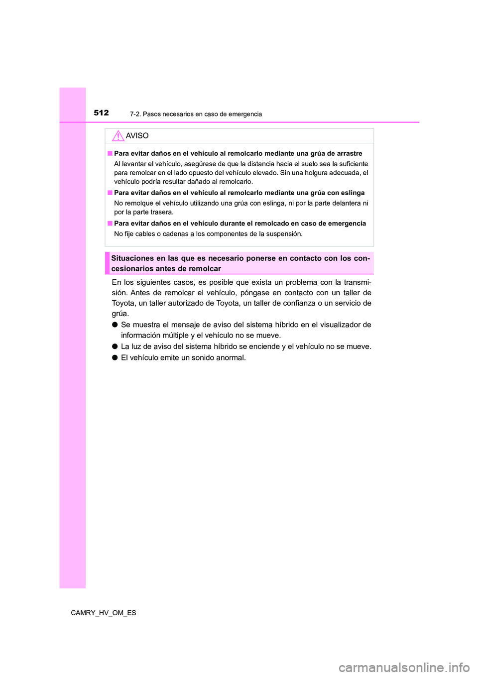 TOYOTA CAMRY 2023 Manual del propietario (in Spanish) 5127-2. Pasos necesarios en caso de emergencia
CAMRY_HV_OM_ES
En los siguientes casos, es posible que exista un problema con la transmi-
sión. Antes de remolcar el vehículo, póngase en contacto co TOYOTA CAMRY 2023 Manual del propietario (in Spanish) 5127-2. Pasos necesarios en caso de emergencia
CAMRY_HV_OM_ES
En los siguientes casos, es posible que exista un problema con la transmi-
sión. Antes de remolcar el vehículo, póngase en contacto co