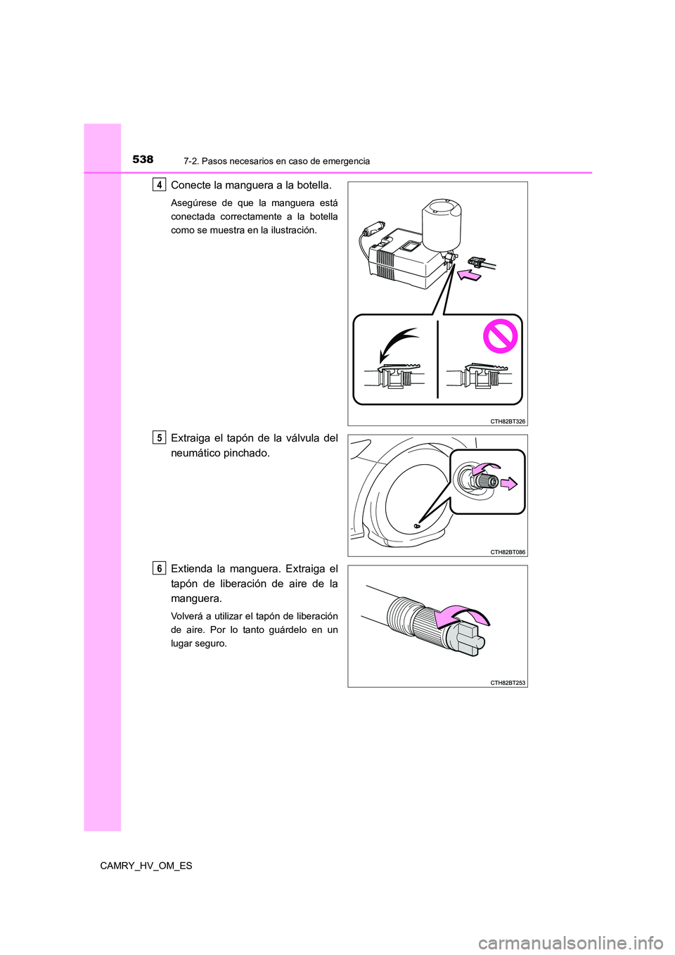 TOYOTA CAMRY 2023 Manual del propietario (in Spanish) 5387-2. Pasos necesarios en caso de emergencia
CAMRY_HV_OM_ES
Conecte la manguera a la botella.
Asegúrese de que la manguera está
conectada correctamente a la botella
como se muestra en la ilustrac TOYOTA CAMRY 2023 Manual del propietario (in Spanish) 5387-2. Pasos necesarios en caso de emergencia
CAMRY_HV_OM_ES
Conecte la manguera a la botella.
Asegúrese de que la manguera está
conectada correctamente a la botella
como se muestra en la ilustrac