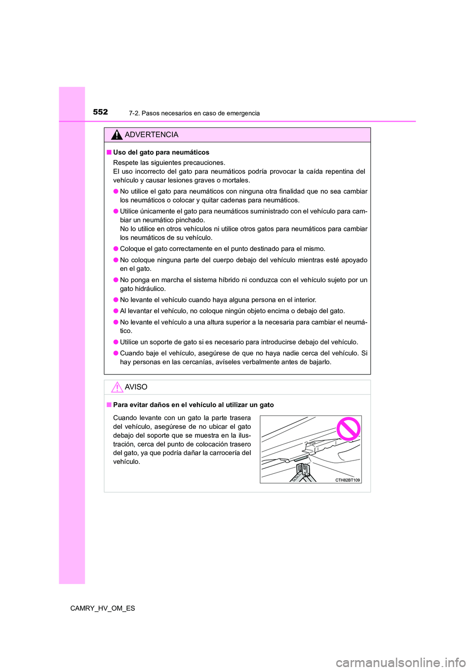 TOYOTA CAMRY 2023 Manual del propietario (in Spanish) 5527-2. Pasos necesarios en caso de emergencia
CAMRY_HV_OM_ES
ADVERTENCIA
■Uso del gato para neumáticos
Respete las siguientes precauciones.
El uso incorrecto del gato para neumáticos podría p TOYOTA CAMRY 2023 Manual del propietario (in Spanish) 5527-2. Pasos necesarios en caso de emergencia
CAMRY_HV_OM_ES
ADVERTENCIA
■Uso del gato para neumáticos
Respete las siguientes precauciones.
El uso incorrecto del gato para neumáticos podría p