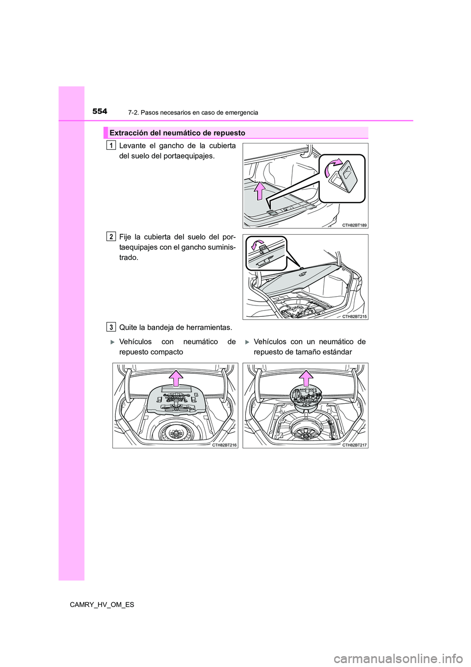TOYOTA CAMRY 2023 Manual del propietario (in Spanish) 5547-2. Pasos necesarios en caso de emergencia
CAMRY_HV_OM_ES
Levante el gancho de la cubierta
del suelo del portaequipajes.
Fije la cubierta del suelo del por-
taequipajes con el gancho suminis-
t TOYOTA CAMRY 2023 Manual del propietario (in Spanish) 5547-2. Pasos necesarios en caso de emergencia
CAMRY_HV_OM_ES
Levante el gancho de la cubierta
del suelo del portaequipajes.
Fije la cubierta del suelo del por-
taequipajes con el gancho suminis-
t