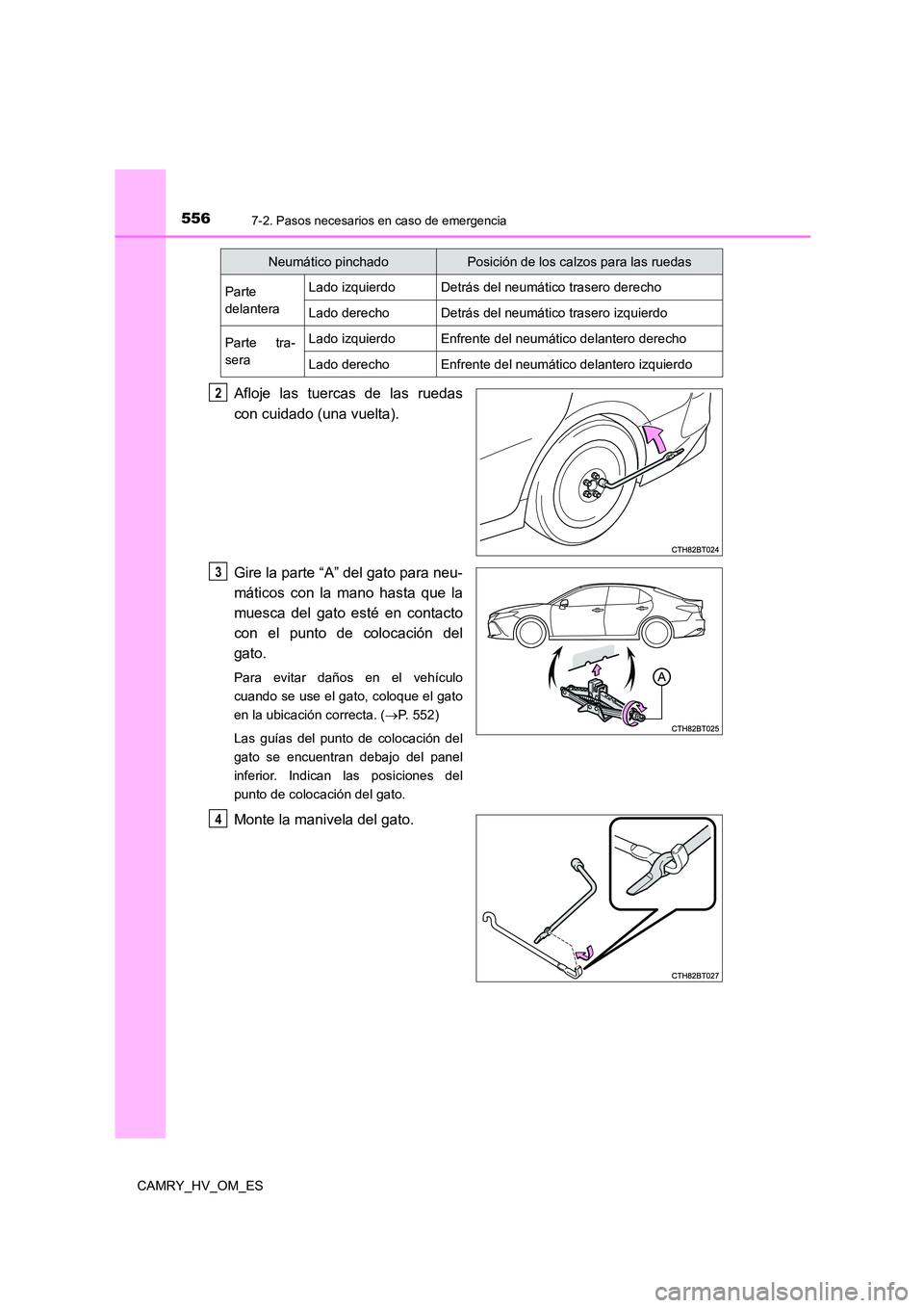 TOYOTA CAMRY 2023 Manual del propietario (in Spanish) 5567-2. Pasos necesarios en caso de emergencia
CAMRY_HV_OM_ES
Afloje las tuercas de las ruedas
con cuidado (una vuelta).
Gire la parte “A” del gato para neu-
máticos con la mano hasta que la
TOYOTA CAMRY 2023 Manual del propietario (in Spanish) 5567-2. Pasos necesarios en caso de emergencia
CAMRY_HV_OM_ES
Afloje las tuercas de las ruedas
con cuidado (una vuelta).
Gire la parte “A” del gato para neu-
máticos con la mano hasta que la