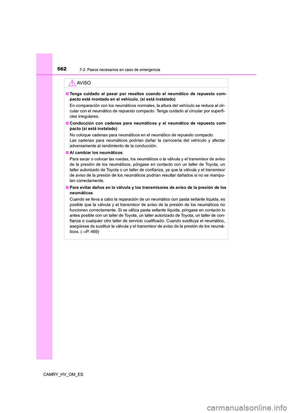 TOYOTA CAMRY 2023  Manual del propietario (in Spanish) 5627-2. Pasos necesarios en caso de emergencia
CAMRY_HV_OM_ES
AV I S O
■Tenga cuidado al pasar por resaltos cuando el neumático de repuesto com- 
pacto esté montado en el vehículo. (si está inst