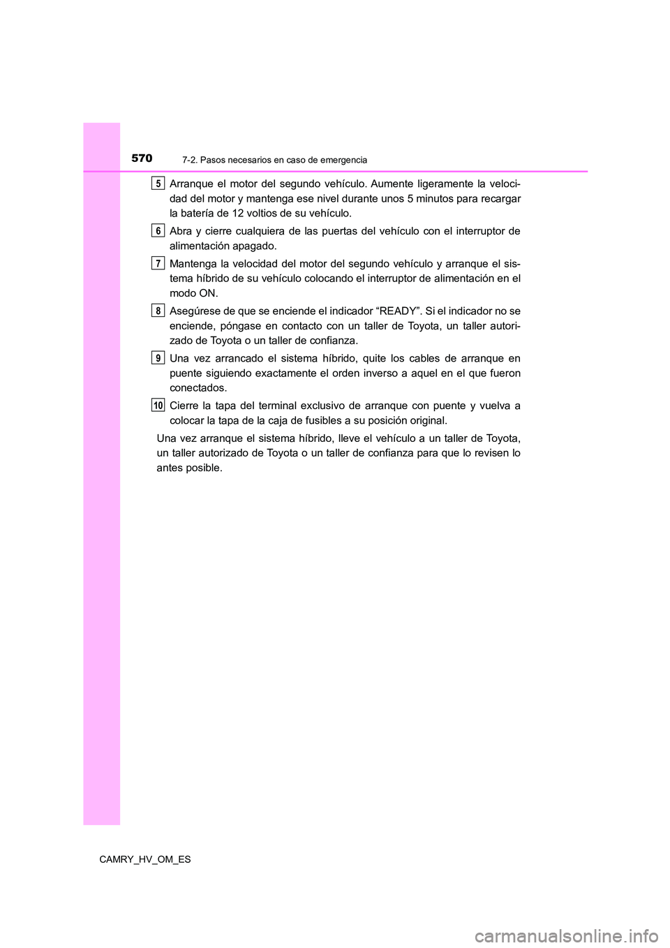 TOYOTA CAMRY 2023 Manual del propietario (in Spanish) 5707-2. Pasos necesarios en caso de emergencia
CAMRY_HV_OM_ES
Arranque el motor del segundo vehículo. Aumente ligeramente la veloci-
dad del motor y mantenga ese nivel durante unos 5 minutos para re TOYOTA CAMRY 2023 Manual del propietario (in Spanish) 5707-2. Pasos necesarios en caso de emergencia
CAMRY_HV_OM_ES
Arranque el motor del segundo vehículo. Aumente ligeramente la veloci-
dad del motor y mantenga ese nivel durante unos 5 minutos para re