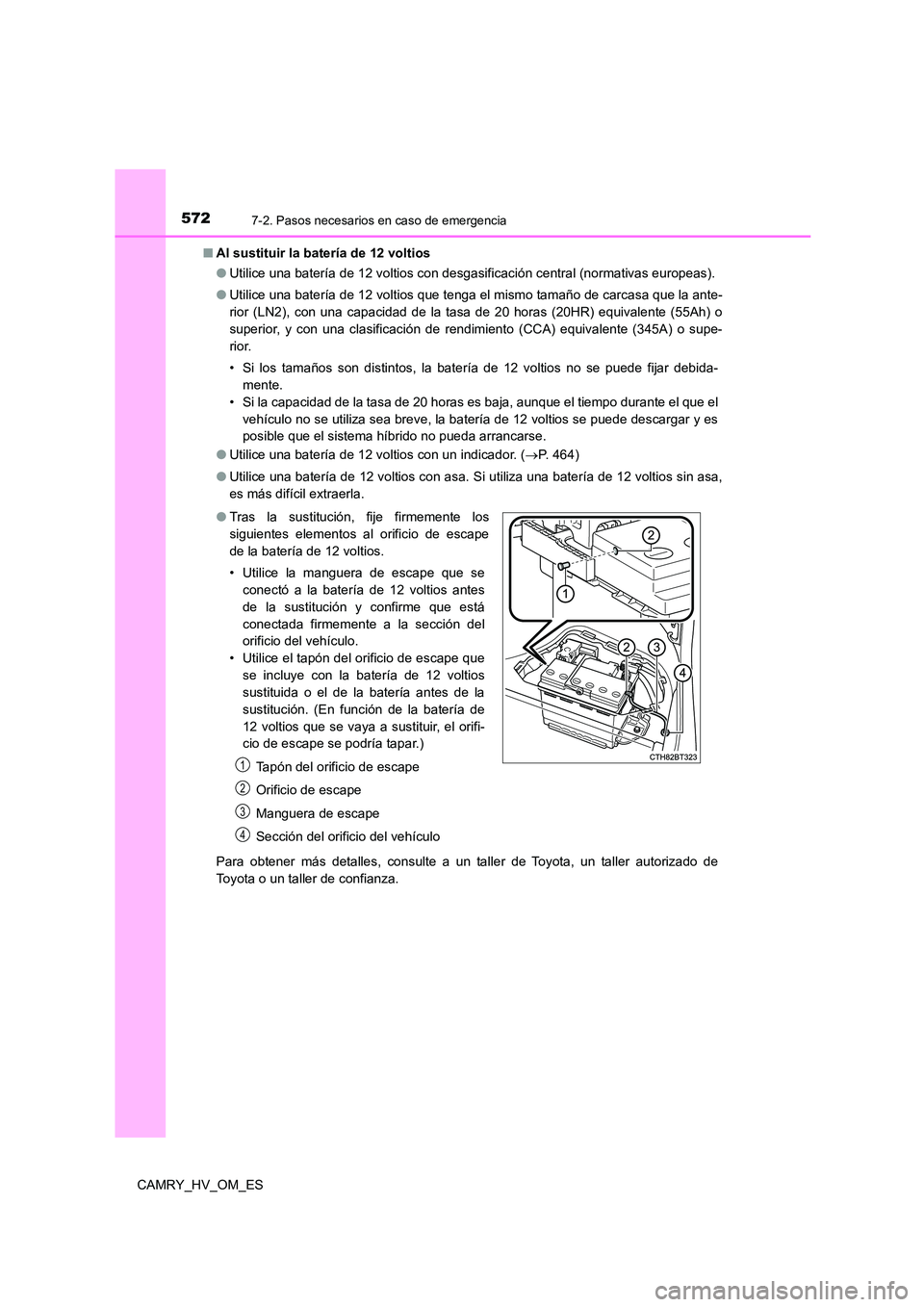 TOYOTA CAMRY 2023 Manual del propietario (in Spanish) 5727-2. Pasos necesarios en caso de emergencia
CAMRY_HV_OM_ES
■ Al sustituir la batería de 12 voltios
● Utilice una batería de 12 voltios con desgasificación central (normativas europeas).
TOYOTA CAMRY 2023 Manual del propietario (in Spanish) 5727-2. Pasos necesarios en caso de emergencia
CAMRY_HV_OM_ES
■ Al sustituir la batería de 12 voltios
● Utilice una batería de 12 voltios con desgasificación central (normativas europeas).