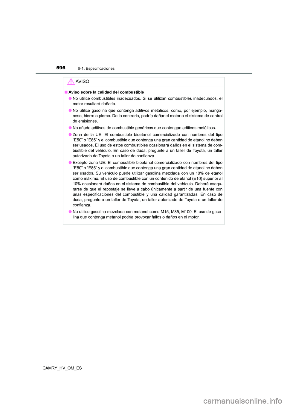 TOYOTA CAMRY 2023  Manual del propietario (in Spanish) 5968-1. Especificaciones
CAMRY_HV_OM_ES
AV I S O
■Aviso sobre la calidad del combustible 
● No utilice combustibles inadecuados. Si se utilizan combustibles inadecuados, el 
motor resultará daña