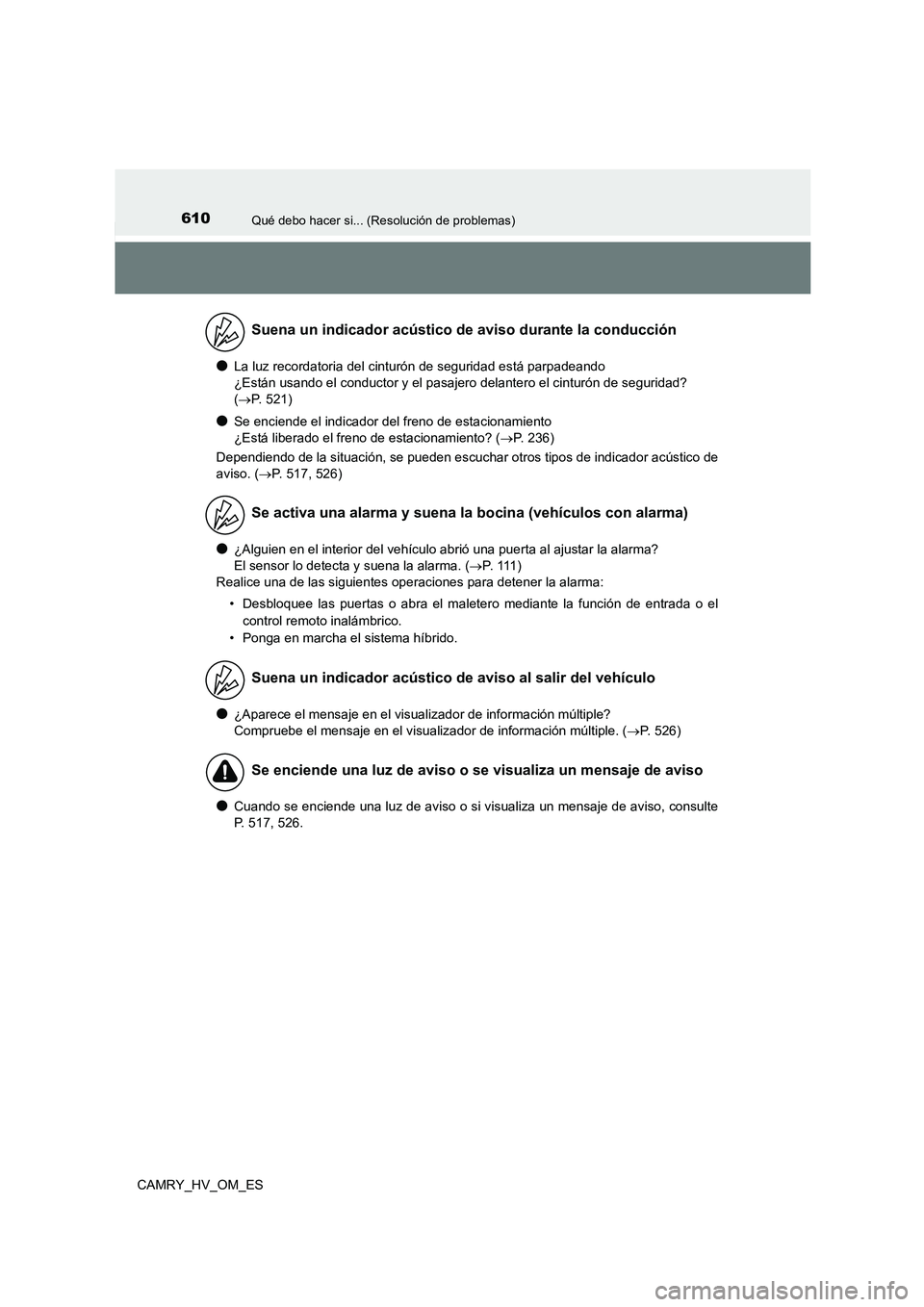 TOYOTA CAMRY 2023  Manual del propietario (in Spanish) 610Qué debo hacer si... (Resolución de problemas)
CAMRY_HV_OM_ES
●La luz recordatoria del cinturón de seguridad está parpadeando  
¿Están usando el conductor y el pasajero delantero el cintur