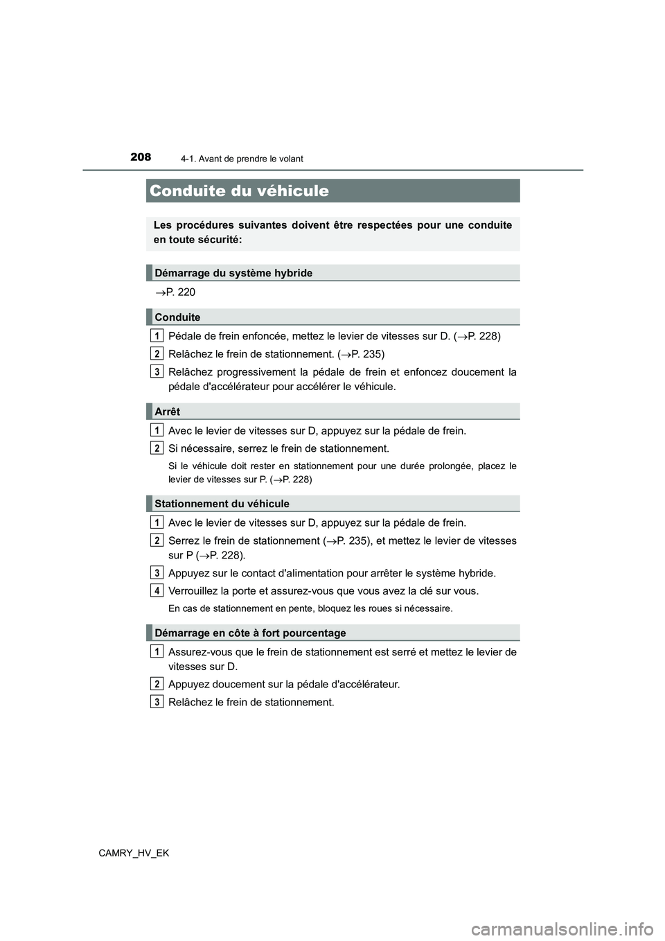 TOYOTA CAMRY 2023 Manuel du propriétaire (in French) 208
CAMRY_HV_EK
4-1. Avant de prendre le volant
P. 220
Pédale de frein enfoncée, mettez le levier de vitesses sur D. ( P. 228)
Relâchez le frein de stationnement. ( P. 235)
Relâchez pr TOYOTA CAMRY 2023 Manuel du propriétaire (in French) 208
CAMRY_HV_EK
4-1. Avant de prendre le volant
P. 220
Pédale de frein enfoncée, mettez le levier de vitesses sur D. ( P. 228)
Relâchez le frein de stationnement. ( P. 235)
Relâchez pr