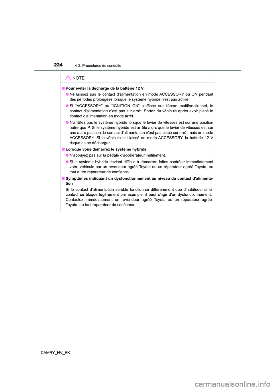 TOYOTA CAMRY 2023 Manuel du propriétaire (in French) 2244-2. Procédures de conduite
CAMRY_HV_EK
NOTE
■Pour éviter la décharge de la batterie 12 V
● Ne laissez pas le contact dalimentation en mode ACCESSORY ou ON pendant
des périodes prolongé TOYOTA CAMRY 2023 Manuel du propriétaire (in French) 2244-2. Procédures de conduite
CAMRY_HV_EK
NOTE
■Pour éviter la décharge de la batterie 12 V
● Ne laissez pas le contact dalimentation en mode ACCESSORY ou ON pendant
des périodes prolongé