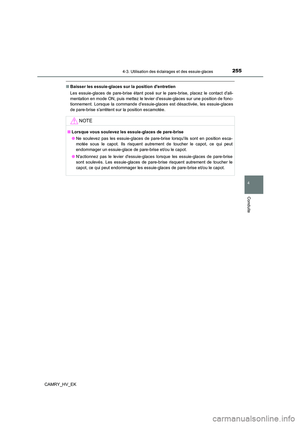 TOYOTA CAMRY 2023  Manuel du propriétaire (in French) 2554-3. Utilisation des éclairages et des essuie-glaces
4
Conduite
CAMRY_HV_EK
■Baisser les essuie-glaces sur la position dentretien 
Les essuie-glaces de pare-brise étant posé sur le pare-brise